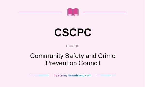 What does CSCPC mean? It stands for Community Safety and Crime Prevention Council