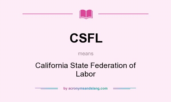 What does CSFL mean? It stands for California State Federation of Labor