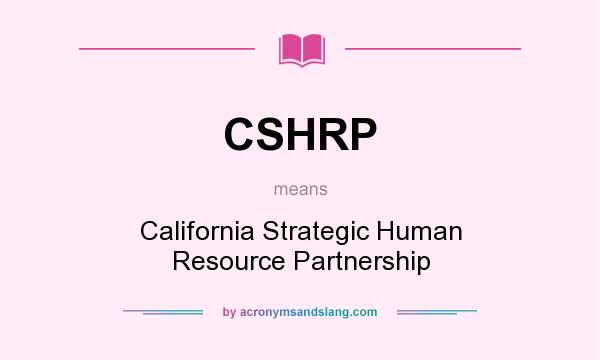 What does CSHRP mean? It stands for California Strategic Human Resource Partnership