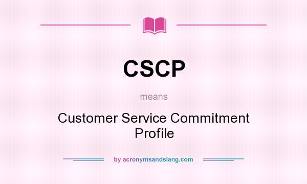 What does CSCP mean? It stands for Customer Service Commitment Profile