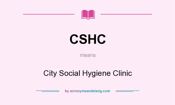 What does CSHC mean? It stands for City Social Hygiene Clinic