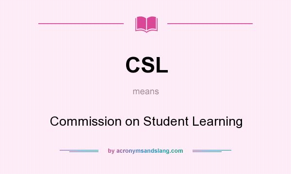 What does CSL mean? It stands for Commission on Student Learning
