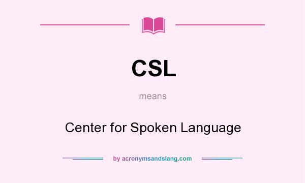 What does CSL mean? It stands for Center for Spoken Language