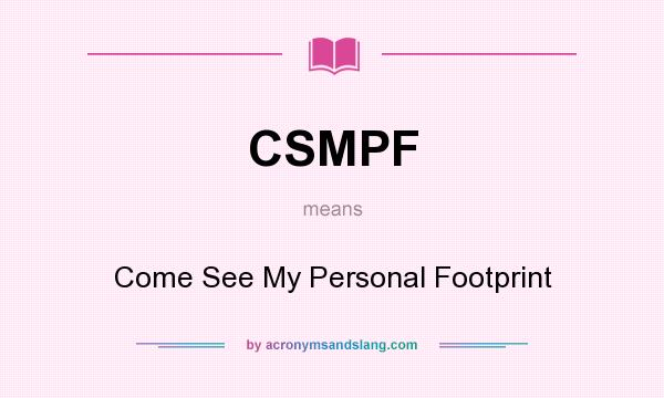 What does CSMPF mean? It stands for Come See My Personal Footprint