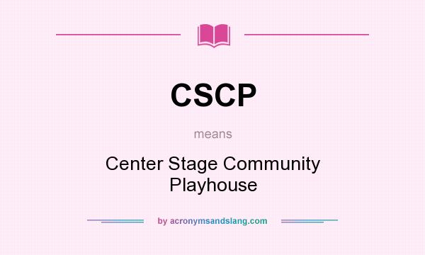 What does CSCP mean? It stands for Center Stage Community Playhouse