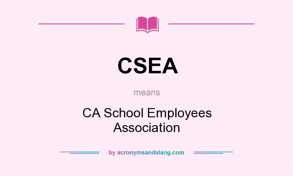 What does CSEA mean? It stands for CA School Employees Association