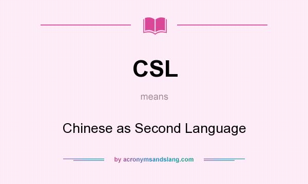 What does CSL mean? It stands for Chinese as Second Language