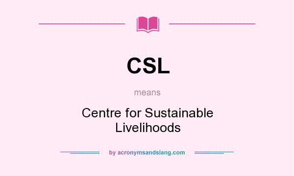 What does CSL mean? It stands for Centre for Sustainable Livelihoods