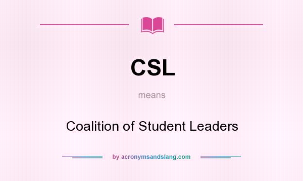 What does CSL mean? It stands for Coalition of Student Leaders