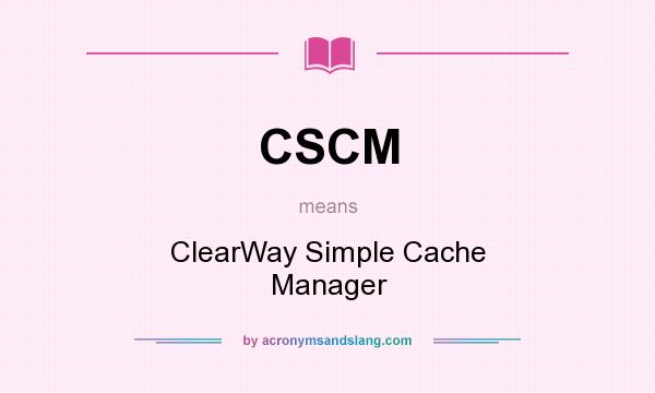 What does CSCM mean? It stands for ClearWay Simple Cache Manager