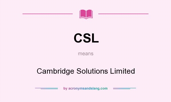 What does CSL mean? It stands for Cambridge Solutions Limited