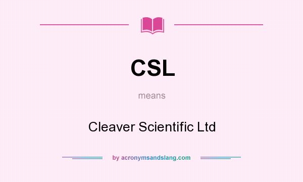 What does CSL mean? It stands for Cleaver Scientific Ltd