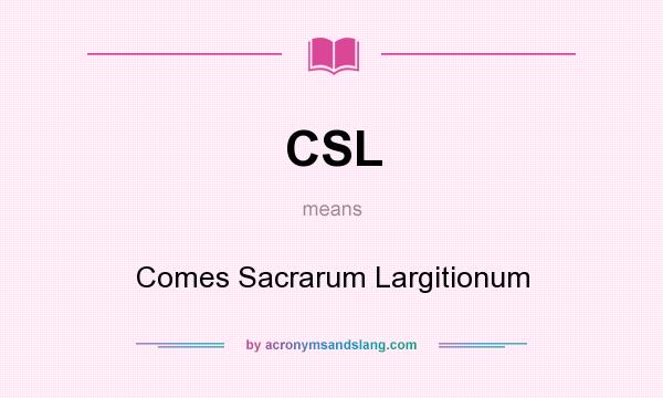 What does CSL mean? It stands for Comes Sacrarum Largitionum