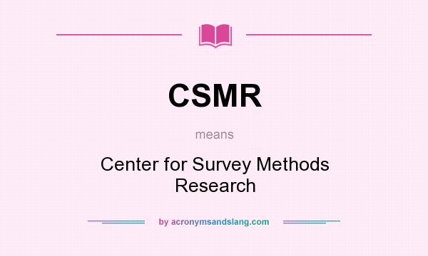 What does CSMR mean? It stands for Center for Survey Methods Research