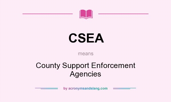 What does CSEA mean? It stands for County Support Enforcement Agencies