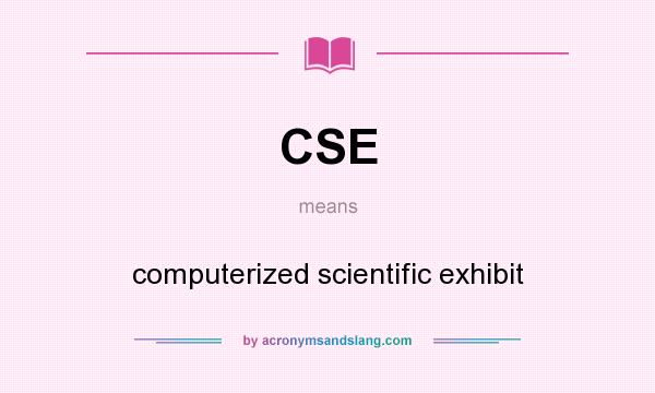 What does CSE mean? It stands for computerized scientific exhibit