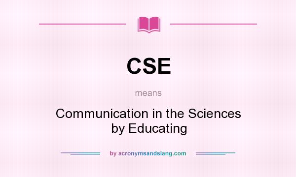 What does CSE mean? It stands for Communication in the Sciences by Educating