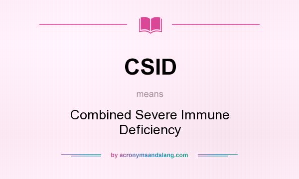 What does CSID mean? It stands for Combined Severe Immune Deficiency