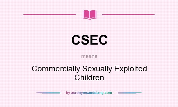 What does CSEC mean? It stands for Commercially Sexually Exploited Children