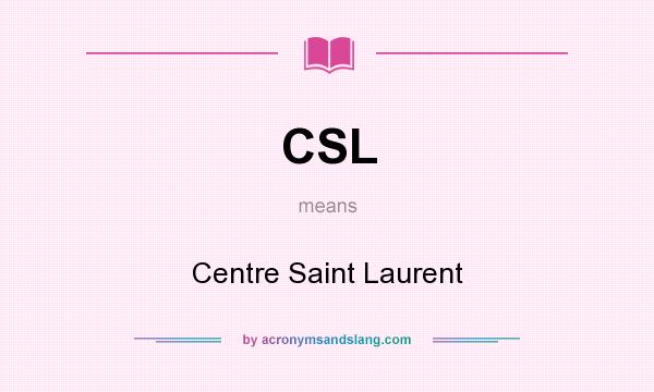 What does CSL mean? It stands for Centre Saint Laurent