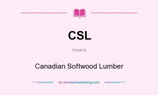 What does CSL mean? It stands for Canadian Softwood Lumber