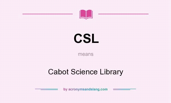 What does CSL mean? It stands for Cabot Science Library