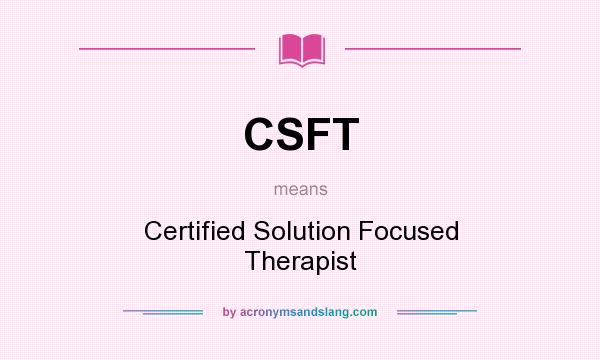 What does CSFT mean? It stands for Certified Solution Focused Therapist