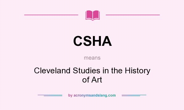 What does CSHA mean? It stands for Cleveland Studies in the History of Art