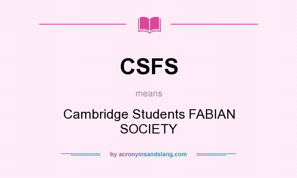 What does CSFS mean? It stands for Cambridge Students FABIAN SOCIETY
