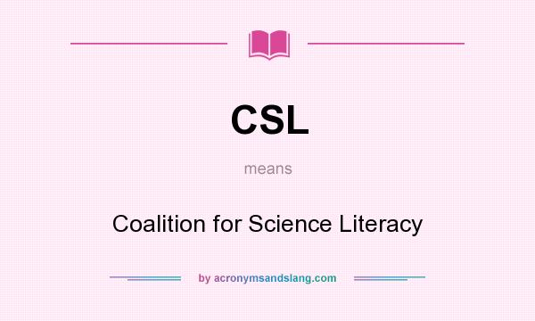 What does CSL mean? It stands for Coalition for Science Literacy