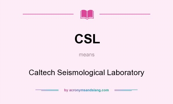 What does CSL mean? It stands for Caltech Seismological Laboratory