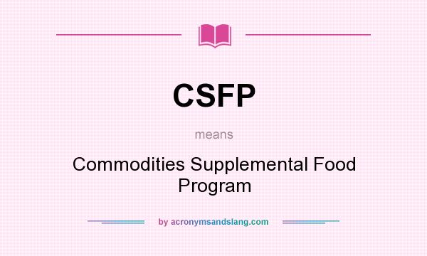 What does CSFP mean? It stands for Commodities Supplemental Food Program