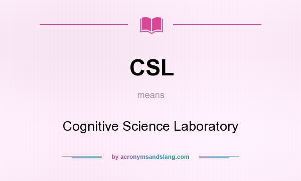 What does CSL mean? It stands for Cognitive Science Laboratory