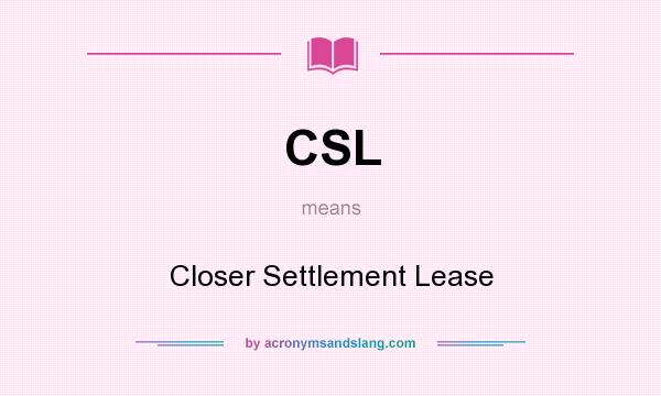 What does CSL mean? It stands for Closer Settlement Lease