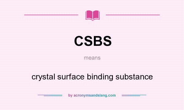 What does CSBS mean? It stands for crystal surface binding substance