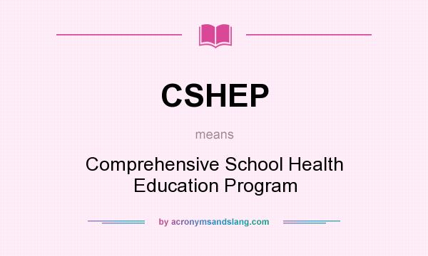 What does CSHEP mean? It stands for Comprehensive School Health Education Program
