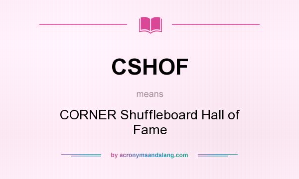 What does CSHOF mean? It stands for CORNER Shuffleboard Hall of Fame