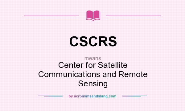What does CSCRS mean? It stands for Center for Satellite Communications and Remote Sensing