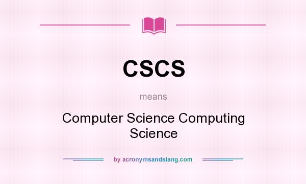 What does CSCS mean? It stands for Computer Science Computing Science
