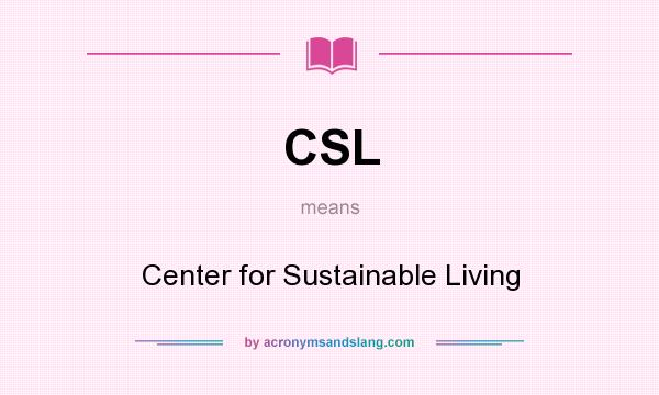 What does CSL mean? It stands for Center for Sustainable Living