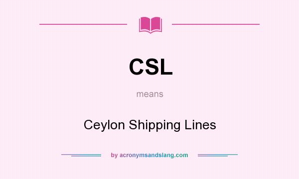What does CSL mean? It stands for Ceylon Shipping Lines