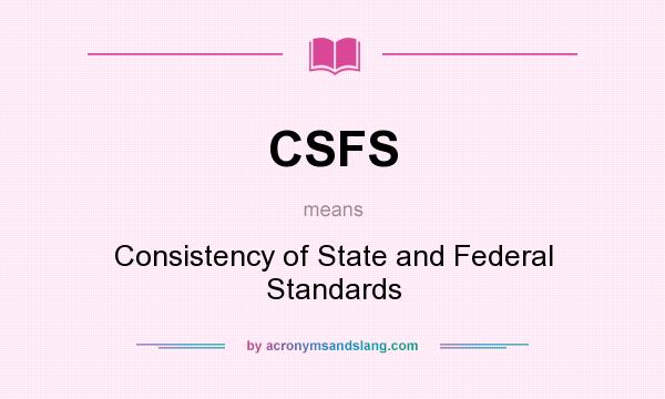 What does CSFS mean? It stands for Consistency of State and Federal Standards
