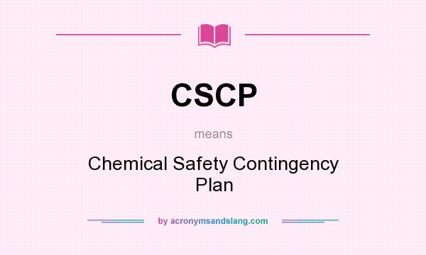 What does CSCP mean? It stands for Chemical Safety Contingency Plan