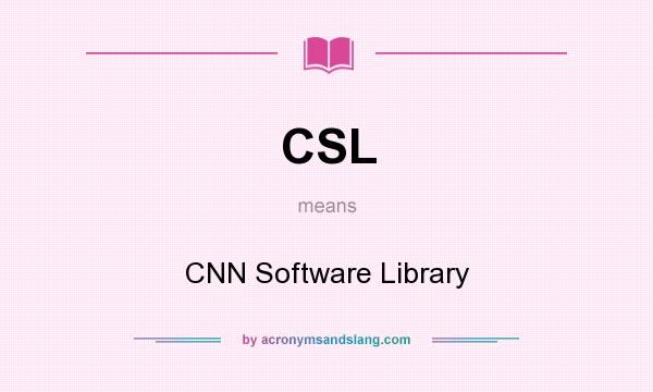 What does CSL mean? It stands for CNN Software Library