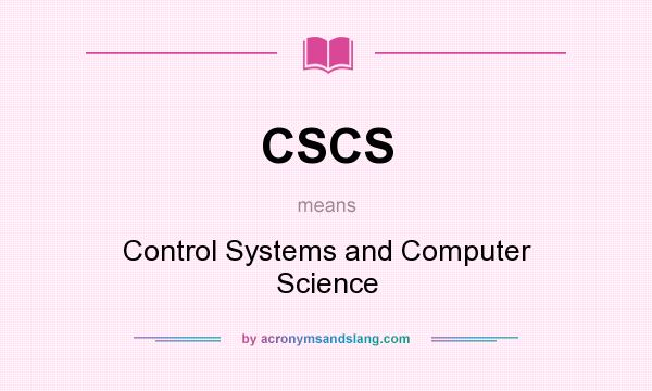 What does CSCS mean? It stands for Control Systems and Computer Science