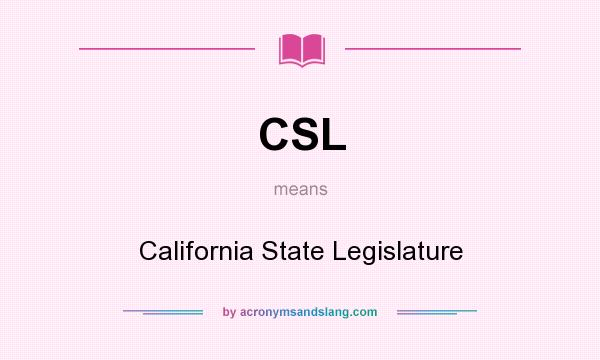 What does CSL mean? It stands for California State Legislature