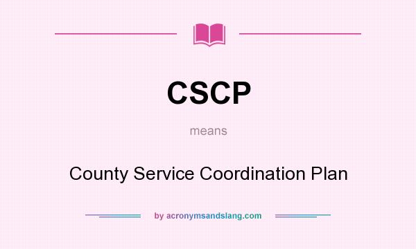 What does CSCP mean? It stands for County Service Coordination Plan