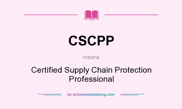 What does CSCPP mean? It stands for Certified Supply Chain Protection Professional