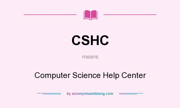 What does CSHC mean? It stands for Computer Science Help Center