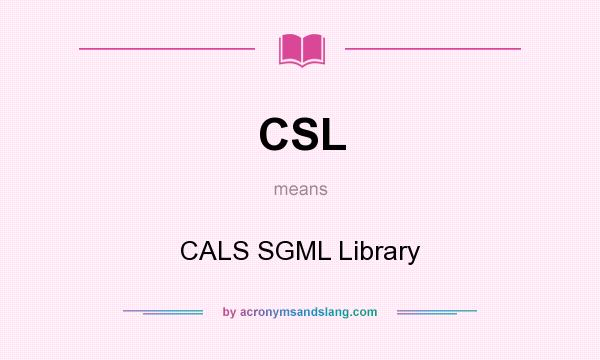 What does CSL mean? It stands for CALS SGML Library